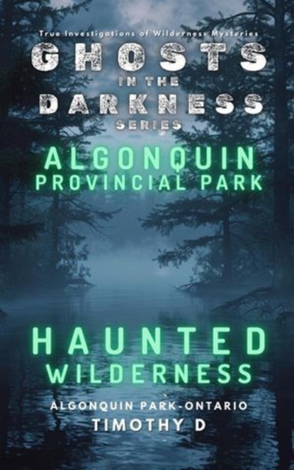 Algonquin Provincial Park: Haunted Wilderness, Timothy D - Ebook - 9781069918017