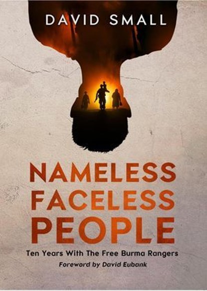 Nameless Faceless People: Ten Years With The Free Burma Rangers, David Small - Ebook - 9781069993717