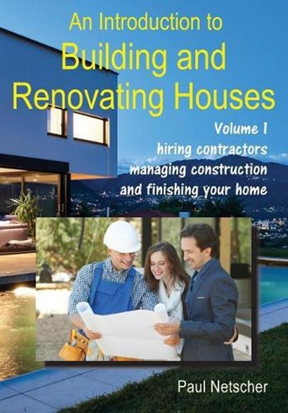 An Introduction to Building and Renovating Houses: Volume 1. Hiring Contractors, Managing Construction and Finishing Your Home, NETSCHER,  Paul - Paperback - 9781070735955