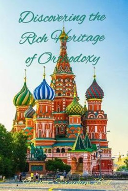 Discovering the Rich Heritage of Orthodoxy, Seraphim (Charles) Bell - Paperback - 9781070972107