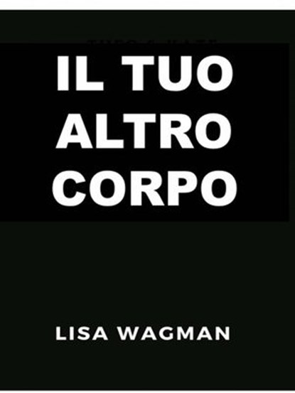 Il Tuo Altro Corpo, Lisa Wagman - Ebook - 9781071500712
