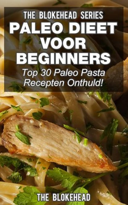 Paleo Dieet voor beginners: Top 30 Paleo Pasta Recepten Onthuld!, The Blokehead - Ebook - 9781071510476