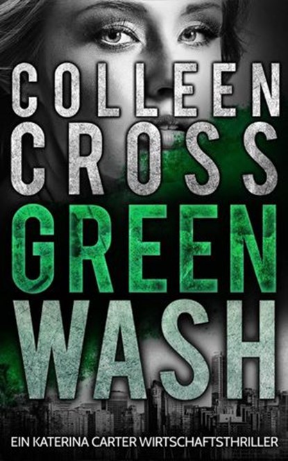 Greenwash - Ein Katerina Carter Wirtschaftsthriller, Colleen Cross - Ebook - 9781071524961