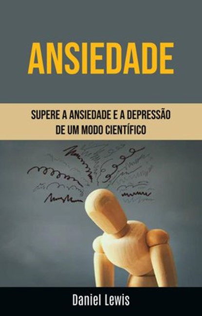 Ansiedade: Supere A Ansiedade E A Depressão De Um Modo Científico, Daniel Lewis - Ebook - 9781071528594