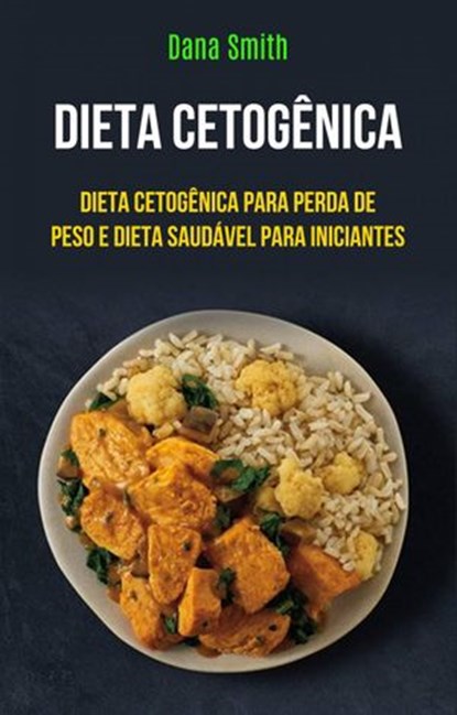 Dieta Cetogênica: Dieta Cetogênica Para Perda De Peso E Dieta Saudável Para Iniciantes, Dana Smith - Ebook - 9781071529164