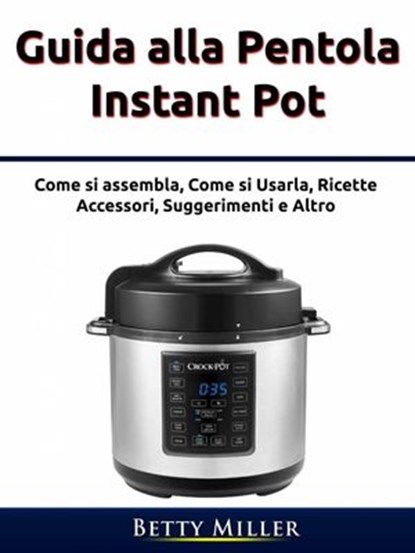 Guida alla pentola Instant Pot, Betty Miller - Ebook - 9781071533475
