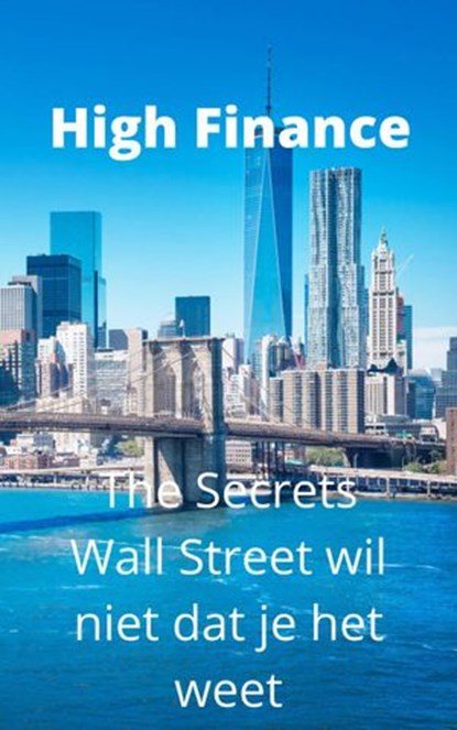 High Finance: The Secrets Wall Street wil niet dat je het weet, Logan C. Kane - Ebook - 9781071535103