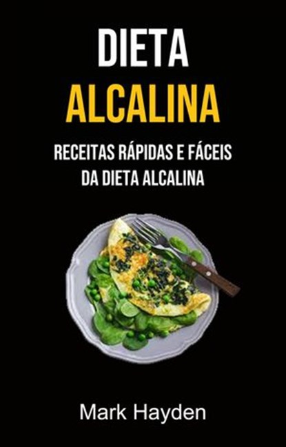 Dieta Alcalina: Receitas Rápidas E Fáceis Da Dieta Alcalina, Mark Hayden - Ebook - 9781071535714