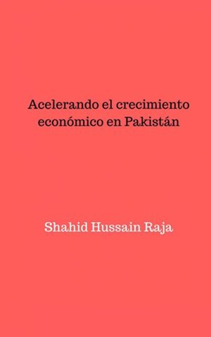 Acelerando el crecimiento económico en Pakistán, Shahid Hussain Raja - Ebook - 9781071544761