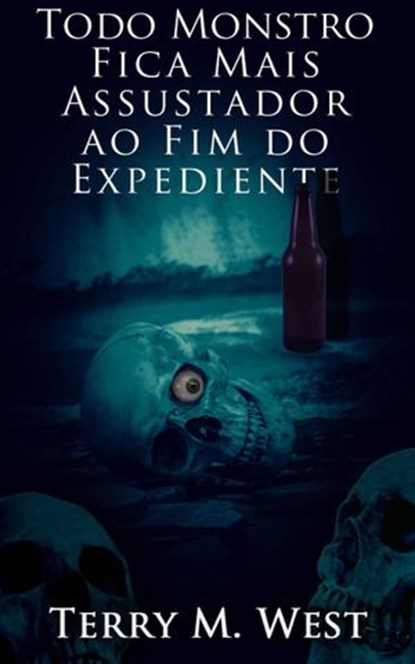 Todo Monstro Fica Mais Assustador ao Fim do Expediente, Terry M. West - Ebook - 9781071545218