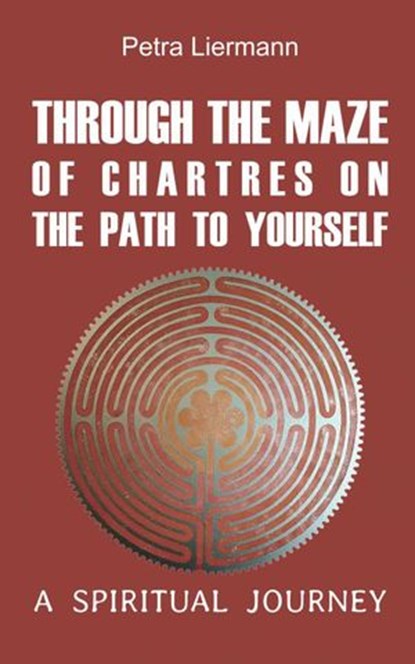 Through the Maze of Chartres on the Path to Yourself, Petra Liermann - Ebook - 9781071545805