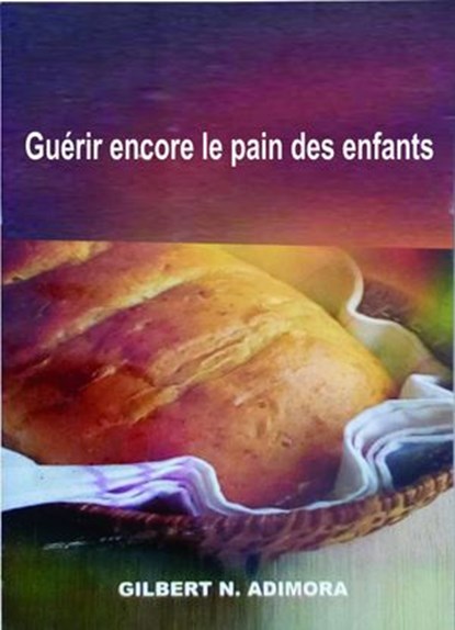 Guérir encore le pain des enfants, Dr Gilbert Adimora - Ebook - 9781071549490
