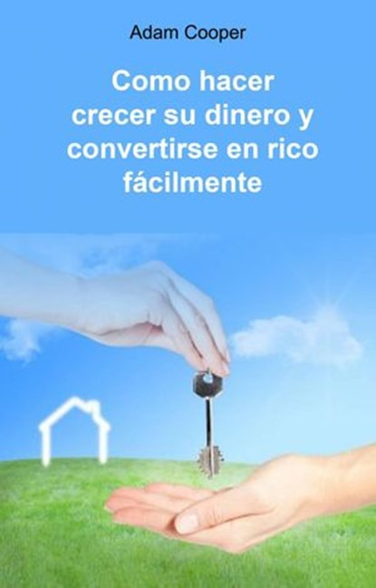 Como hacer crecer su dinero y convertirse en rico fácilmente, Adam Cooper - Ebook - 9781071551240