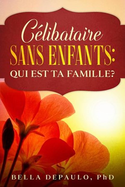 CÉLIBATAIRE, SANS ENFANTS : QUI EST TA FAMILLE ?, Bella DePaulo - Ebook - 9781071556696
