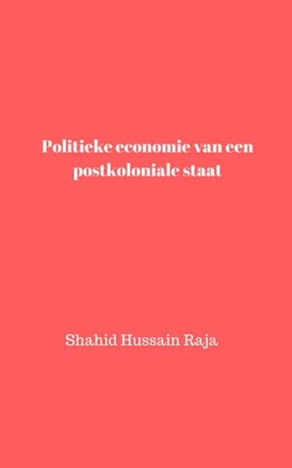 Politieke economie van een postkoloniale staat, Shahid Hussain Raja ; Omar H. Raja ; Nissa Shahid - Ebook - 9781071567654