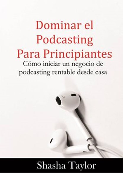 Dominar el podcasting para principiantes, Shasha Taylor - Ebook - 9781071568088
