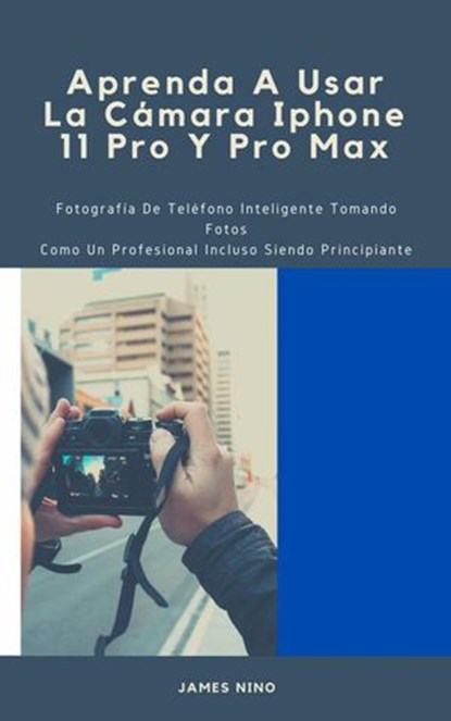 Aprenda A Usar La Cámara Iphone 11 Pro Y Pro Max, James Nino - Ebook - 9781071569504