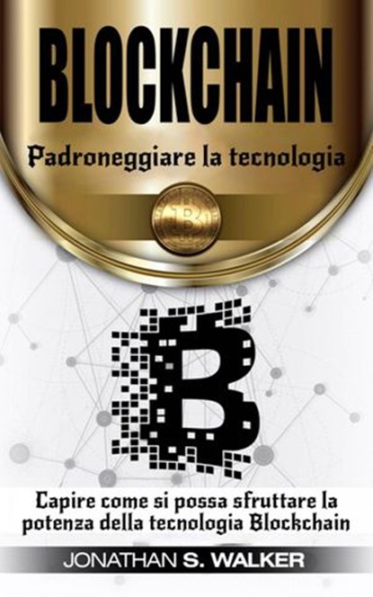 Padroneggiare la tecnologia Blockchain, Jonathan S. Walker - Ebook - 9781071589137