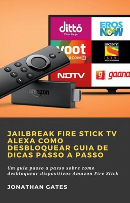 Jailbreak Fire Stick TV Alexa Como desbloquear Guia de dicas passo a passo, Jonathan Gates - Ebook - 9781071594322