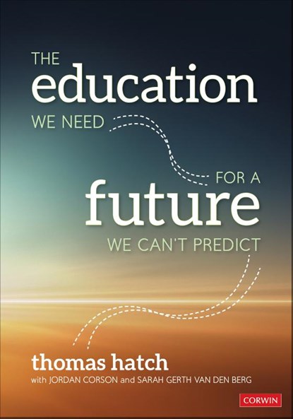 The Education We Need for a Future We Can't Predict, Thomas C. Hatch ; Jordan Corson ; Sarah Gerth van den Berg - Paperback - 9781071802083