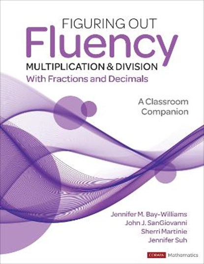 Figuring Out Fluency - Multiplication and Division With Fractions and Decimals, JENNIFER M. (UNIVERSITY OF LOUISVILLE,  KY) Bay-Williams ; John J. (Howard Public School System) SanGiovanni ; Sherri L. Martinie ; Jennifer Suh - Paperback - 9781071825921