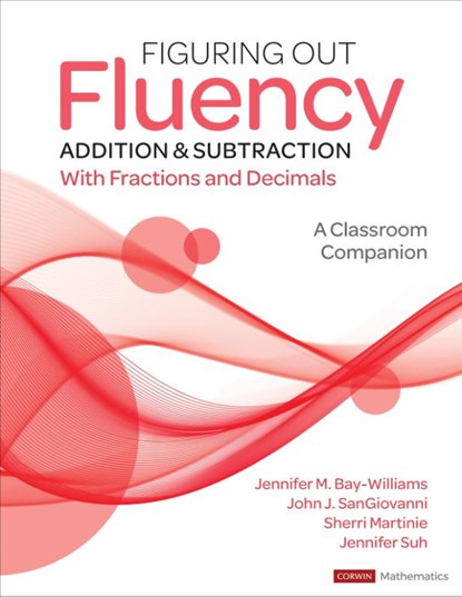 Figuring Out Fluency - Addition and Subtraction With Fractions and Decimals, BAY-WILLIAMS,  Jennifer M. ; SanGiovanni, John J. ; Martinie, Sherri L. ; Suh, Jennifer - Paperback - 9781071825983