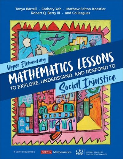 Upper Elementary Mathematics Lessons to Explore, Understand, and Respond to Social Injustice, Tonya Bartell ; Cathery Yeh ; Mathew D. Felton-Koestler ; Robert Q Berry - Paperback - 9781071845516