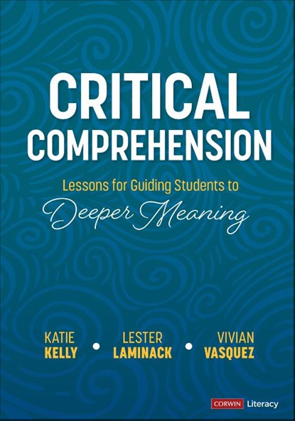 Critical Comprehension [Grades K-6], Katie Kelly ; Lester Laminack ; Vivian Maria Vasquez - Paperback - 9781071879337
