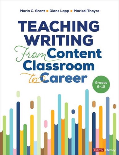 Teaching Writing From Content Classroom to Career, Grades 6-12, Maria C. Grant ; Diane K. Lapp ; Marisol Thayre - Paperback - 9781071889008
