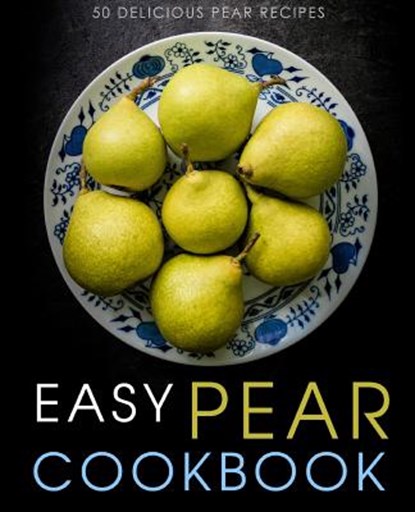 Easy Pear Cookbook: 50 Delicious Pear Recipes (2nd Edition), Booksumo Press - Paperback - 9781072291275