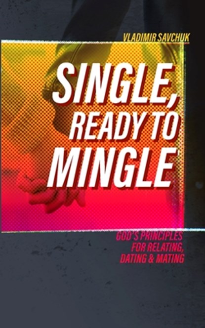 Single and Ready to Mingle: Gods principles for relating, dating & mating, SAVCHUK,  Vladimir - Paperback - 9781072518532