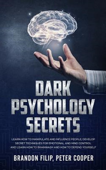 Dark Psychology Secrets: learn how to manipulate and influence people, develop secret techniques for emotional and mind control and learn how t, Brandon Filip Peter Cooper - Paperback - 9781073100729
