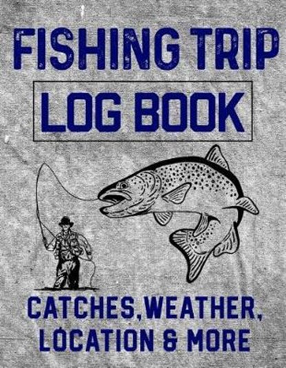 Fishing Trip Log Book Catches, Weather, Location, and More: Official Fisherman's record book to log all the important notes and writing prompts to rem, Christina Romero - Paperback - 9781073353057