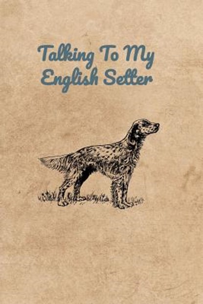 Talking To My English Setter, Peter Charles Bennett - Paperback - 9781073847327