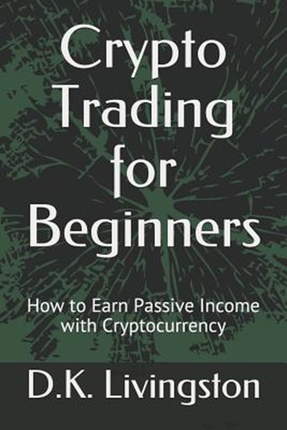 Crypto Trading for Beginners, D K Livingston - Paperback - 9781074429867