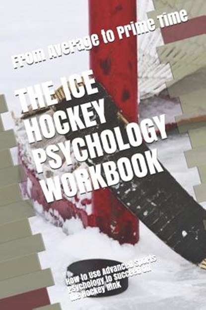 The Ice Hockey Psychology Workbook: How to Use Advanced Sports Psychology to Succeed on the Hockey Rink, Danny Uribe Masep - Paperback - 9781075405204