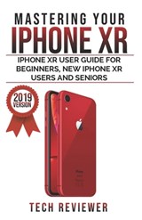 Mastering your iPhone XR: iPhone XR User Guide for Beginners, New iPhone XR Users and Seniors - Tech Reviewer - 9781075814525