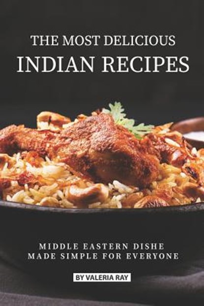 The Most Delicious Indian Recipes: Middle Eastern Dishes Made Simple for Everyone, Valeria Ray - Paperback - 9781075897436