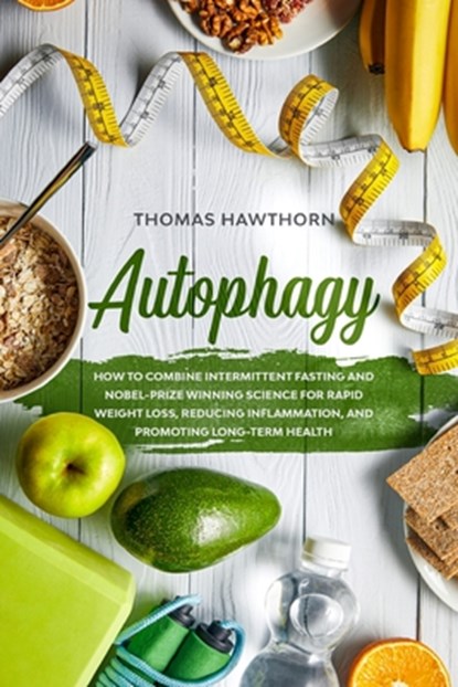 Autophagy: How to Combine Intermittent Fasting and Nobel-Prize Winning Science for Rapid Weight Loss, Reducing Inflammation, and, Thomas Hawthorn - Paperback - 9781076056948