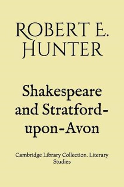 Shakespeare and Stratford-upon-Avon, Robert E Hunter - Paperback - 9781077484368