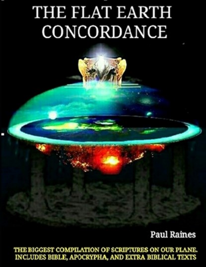 The Illustrative Flat Earth Concordance: Biggest Compilation of Bible verses, Apocrypha, and Extra Biblical Texts on our Plane, Paul Raines - Paperback - 9781078188975