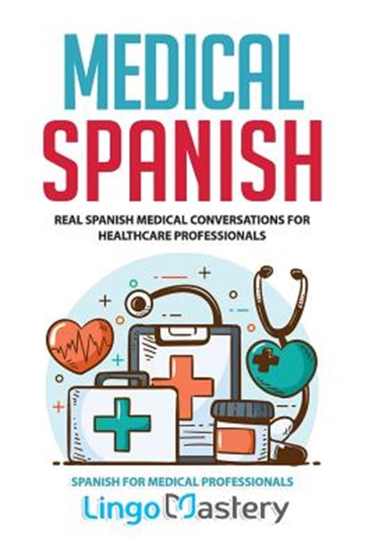 Medical Spanish: Real Spanish Medical Conversations for Healthcare Professionals, Lingo Mastery - Paperback - 9781079365184