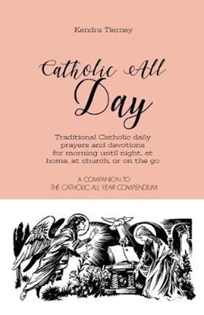 Catholic All Day: Traditional Catholic daily prayers and devotions for morning until night, at home, at church, or on the go, Kendra Tierney - Paperback - 9781080194377