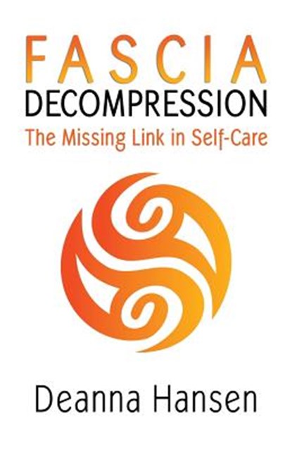 Fascia Decompression: The missing link in self-care, HANSEN,  Deanna - Paperback - 9781080945597