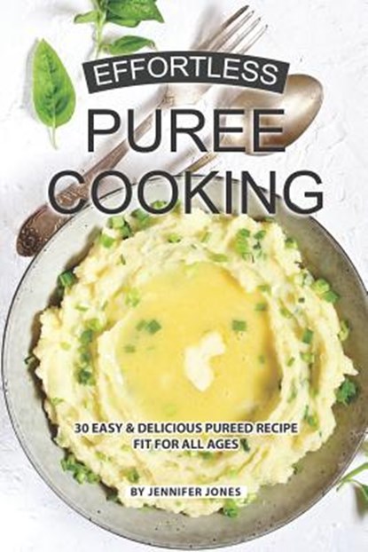 Effortless Puree Cooking: 30 Easy & Delicious Pureed Recipe Fit for all Ages, JONES,  Jennifer - Paperback - 9781081267865