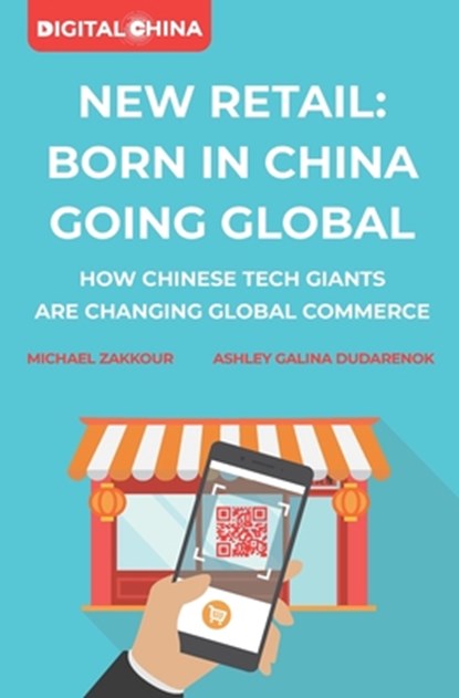 New Retail Born in China Going Global: How Chinese Tech Giants Are Changing Global Commerce, Michael Zakkour - Paperback - 9781081416706