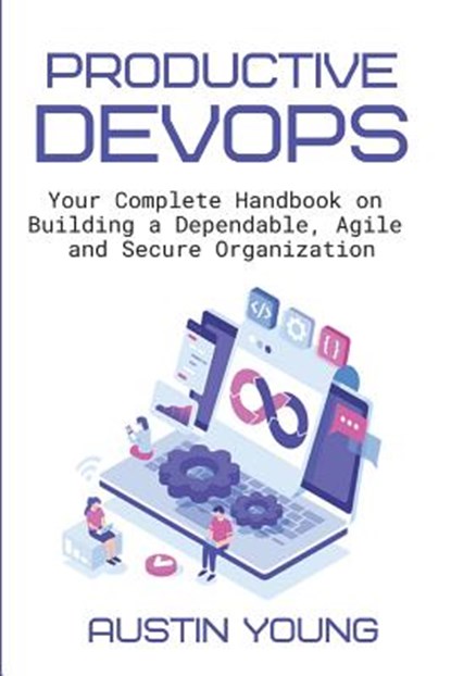 Productive DevOps: Your Complete Handbook on Building a Dependable, Agile and Secure Organization, Austin Young - Paperback - 9781081873141