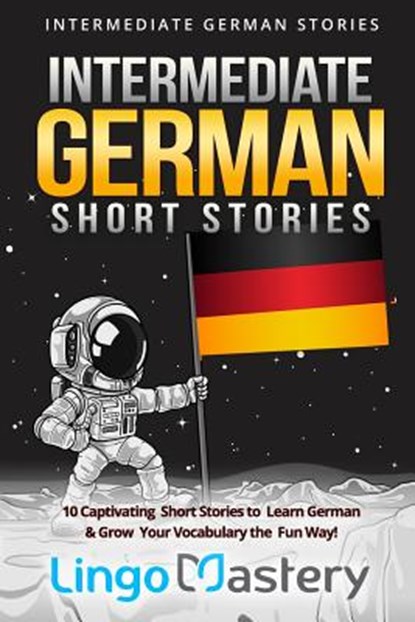 Intermediate German Short Stories: 10 Captivating Short Stories to Learn German & Grow Your Vocabulary the Fun Way!, Lingo Mastery - Paperback - 9781082069413
