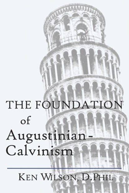 The Foundation of Augustinian-Calvinism, Ken Wilson - Paperback - 9781082800351