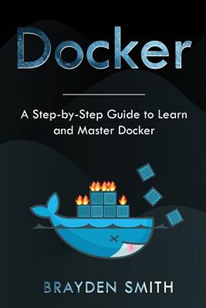 Docker: A Step-by-Step Guide to Learn and Master Docker, Brayden Smith - Paperback - 9781083161703